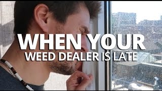 When Your Weed Dealer Is Late