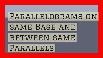 Parallelograms on Same  base and between Same Parallels