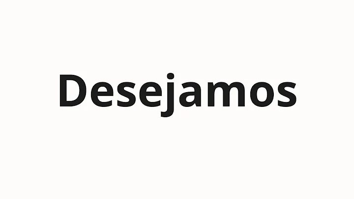 How to pronounce Desejamos