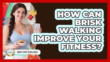How Can Brisk Walking Improve Your Fitness? - Smart Steps to Wellness