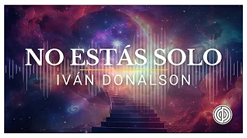 NO ESTAS SOLO Y NUNCA LO HAS ESTADO - IVAN DONALSON - VIDEO CON LETRA