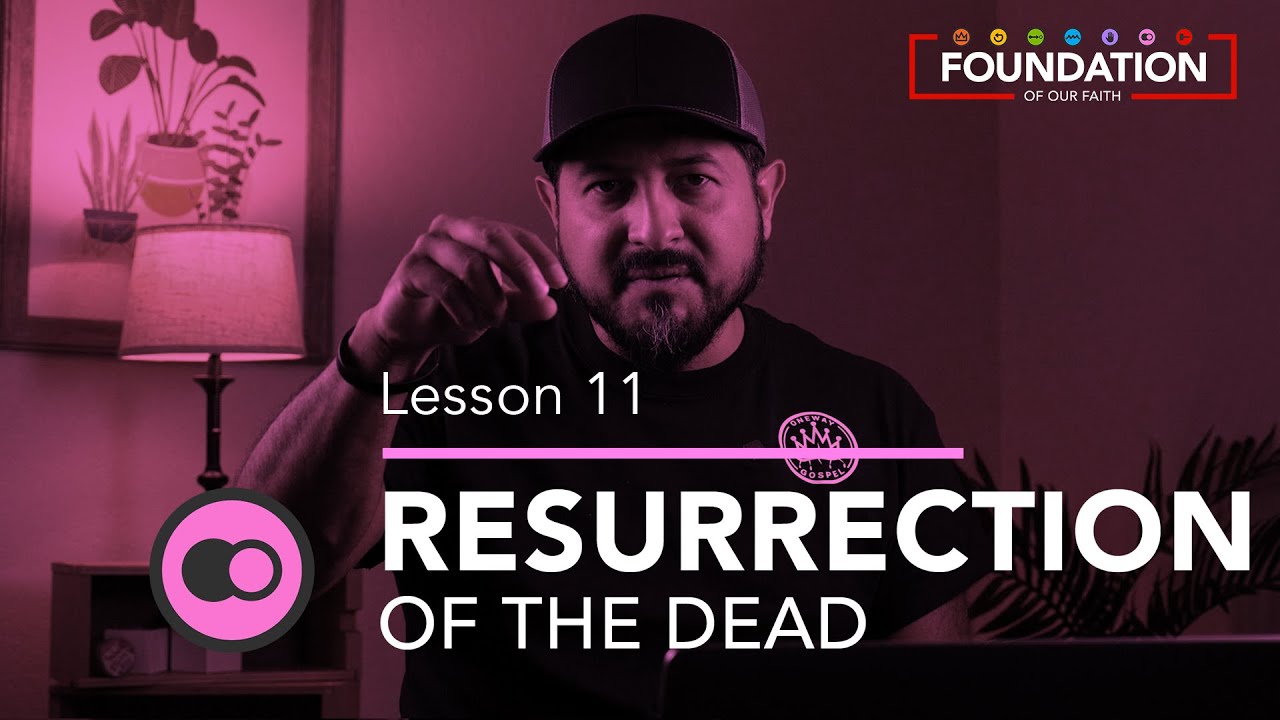 RESURRECTION OF THE DEAD - Hebrews 6:1-2 Foundation - Lesson 11