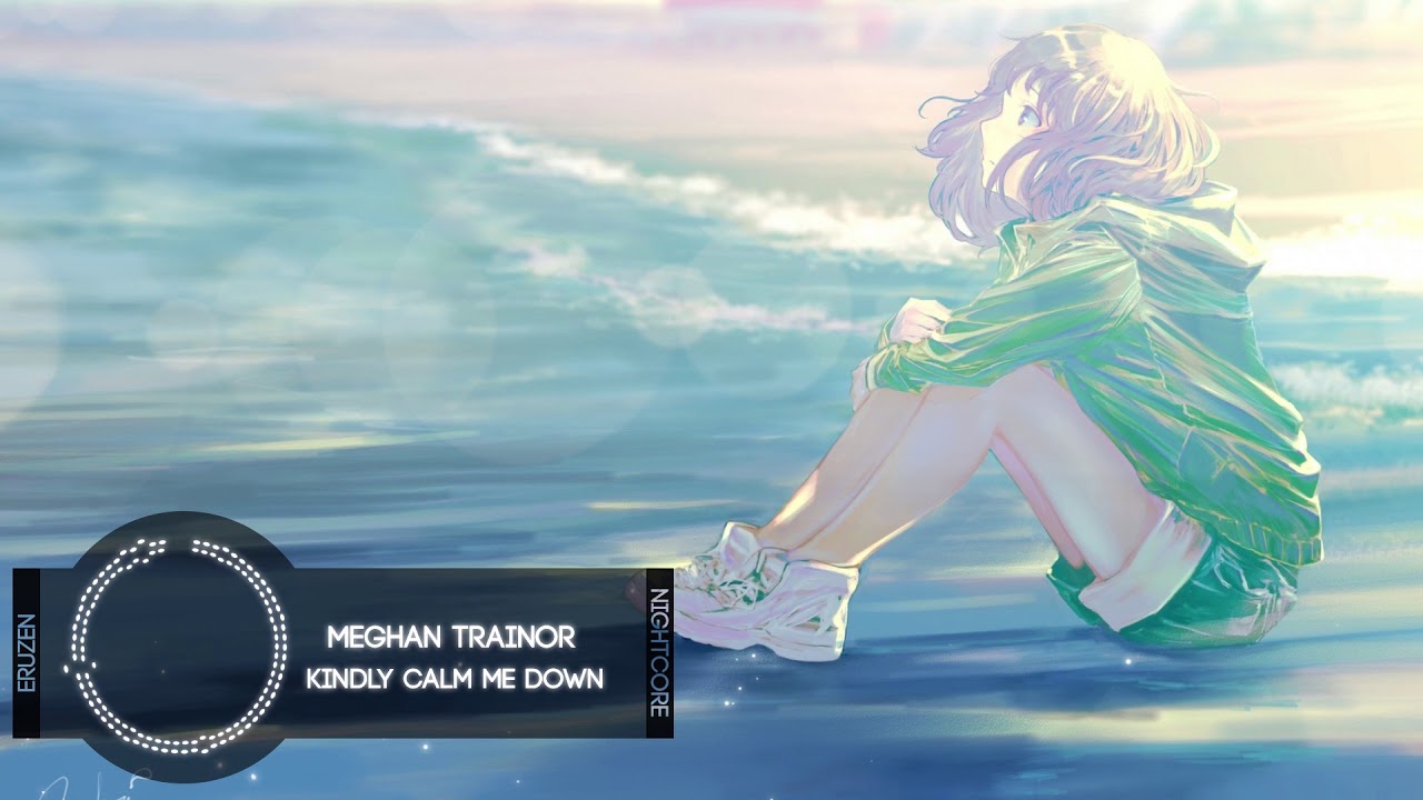 Nightcore - Meghan Trainor - Kindly Calm Me Down