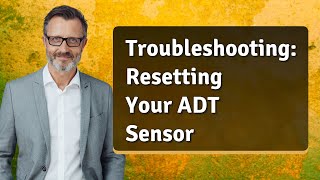 Troubleshooting: Resetting Your ADT Sensor