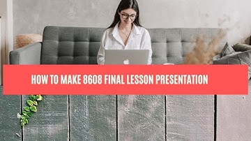 how to make 8608 final lesson plan presentation