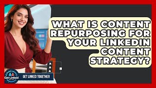 What Is Content Repurposing For Your LinkedIn Content Strategy - Get Linked Together