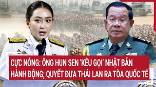 Cực nóng: Ông Hun Sen ‘kêu gọi’ Nhật Bản hành động; Quyết đưa Thái Lan ra Tòa Quốc tế