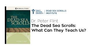 Dr. Peter Flint  The Dead Sea Scrolls: What Can They Teach Us?