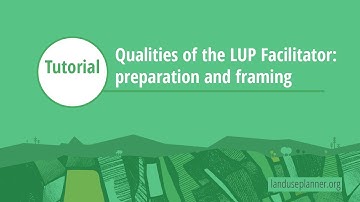 Qualities of a LUP Facilitator: preparation & framing – Land-use Planner tutorial