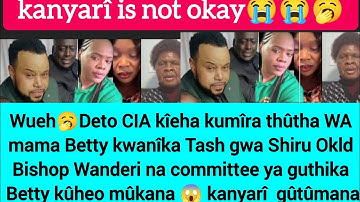 KANYARÎ IS NOT OKAY😭DETO CIAUMIRA THUTHA WA MOM WA BETTY KWANÎKA TASH😱BISHOP WANDERI KUHEO MUKANA😱