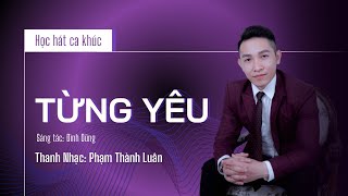 Học hát ca khúc TỪNG YÊU | Thanh nhạc Phạm Thành Luân