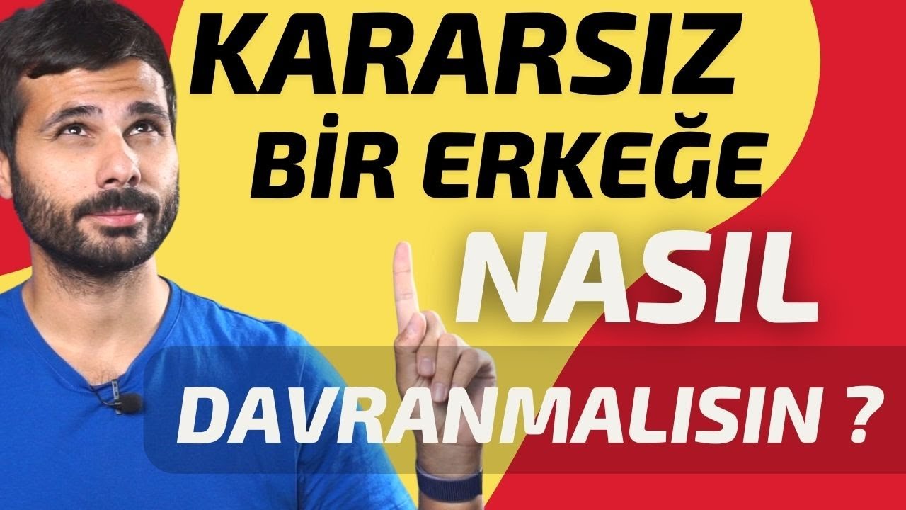 SEVGİLİ İLİŞKİLERİNDE KARARSIZ BİRİNE ASLA ŞU 4 ŞEYİ YAPMAYIN ? Daha Akıllı Olmanın 4 Yolu