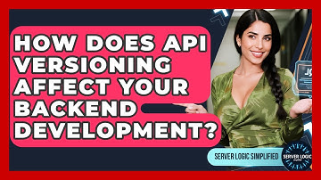 How Does API Versioning Affect Your Backend Development? - Server Logic Simplified