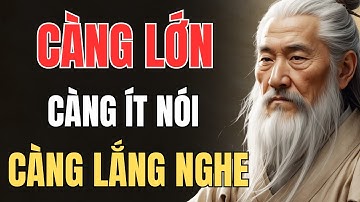 CỔ NHÂN DẠY - Càng Lớn, Càng Ít Nói, Càng Biết Lắng Nghe | Triết Lý Sống