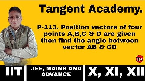 P-113. Position vectors of four points A,B,C & D are given , find the angle between vector AB &  CD.