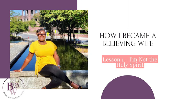 How I Became a Believing Wife - Lesson 1: I'm Not ...