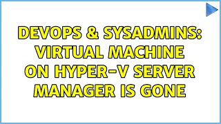 DevOps & SysAdmins: Virtual Machine on Hyper-V Server Manager is gone (2 Solutions!!)