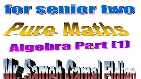 Final revision pure Maths senior 2 /Algebra part 1/Mr Sameh Gamal
