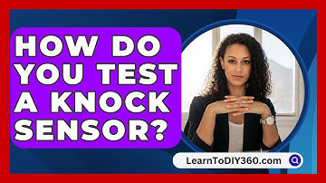How Do You Test A Knock Sensor? - LearnToDIY360.com