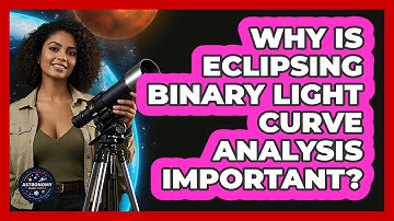 Why Is Eclipsing Binary Light Curve Analysis Important?