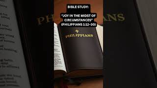 Bible Study: “Joy in the Midst of Circumstances” (Philippians 1:12–30)
