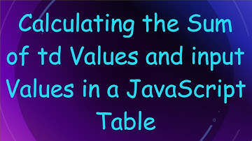 Calculating the Sum of td Values and input Values in a JavaScript Table