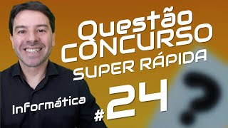 Questão de concurso super rápida | Informática 24