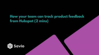 HubSpot + Savio Part 1: How to track product feedback from HubSpot