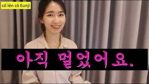 [Học tiếng Hàn] 아직 멀었어요. (Vẫn còn lâu, Vẫn còn xa) 한국어 말하기 (tiếng Hàn giao tiếp)