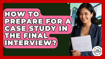 How To Prepare For A Case Study In The Final Interview? - Job Success Network