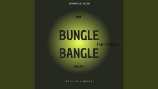 BUNGLE BANGLE REMIX (TARRAXINHA)