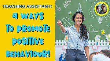 TEACHING ASSISTANT: 4 WAYS TO PROMOTE POSITIVE BEHAVIOUR