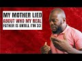 MY MOTHER LIED ABOUT WHO MY REAL FATHER IS UNTIL I'M 33