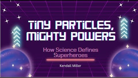 Tiny Particles, Mighty Powers: How Science Relates to Superheroes