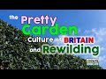 REWILDING BRITAIN  - The Pretty Garden Culture of Britain and Rewilding