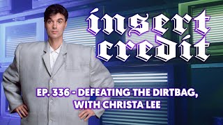 Insert Credit Show 336  Defeating the Dirtbag, with Christa Lee