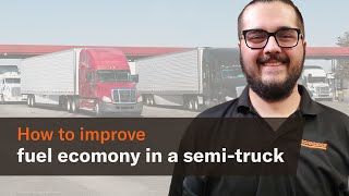 Top 7 ways to improve fuel economy in a semi-truck