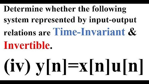 Q3.b. Whether the system is Time Invariant & Invertible? | Part 4