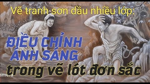 Vẽ tranh sơn dầu nhiều lớp: Cách điều chỉnh cường độ ánh sáng trong khâu vẽ lót đơn sắc.