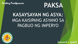AP WEEK 6 - KASAYSAYAN NG ASYA: MGA KAISIPANG ASYANO SA PAGBUO NG IMPERYO.
