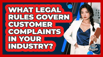 What Legal Rules Govern Customer Complaints In Your Industry? - BusinessGuide360.com