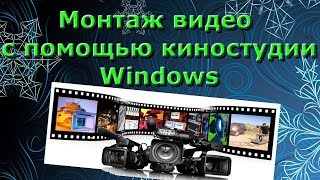 Монтаж видео с помощью киностудии Windows Монтаж видео с помощью киностудии Windows