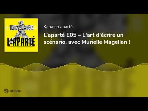 L’aparté E05 – L'art d'écrire un scénario, avec Murielle Magellan !
