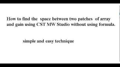 how to find the space between two patches using CST without using formula...