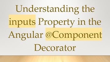 Understanding the inputs Property in the Angular @ Component Decorator