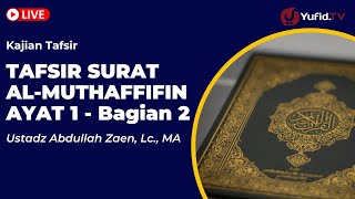 Kajian Tafsir Al-Quran: Tafsir Surat Al-Muthaffifin Ayat 1 Bagian 2 - Ustadz Abdullah Zaen, Lc., MA