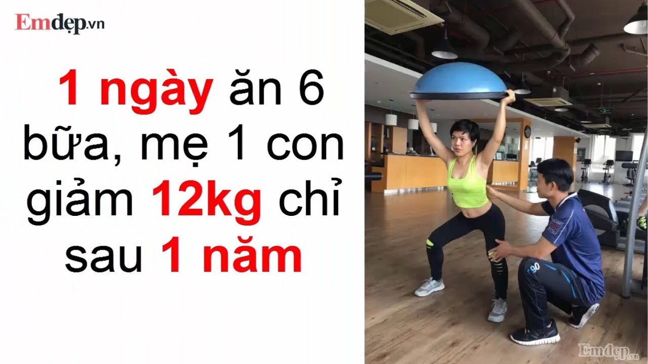 GIẢM CÂN KHÔNG CẦN ĂN KIÊNG VỚI chế độ ăn 1 NGÀY 6 BỮA, mẹ 1 con giảm 12kg sau 1 năm