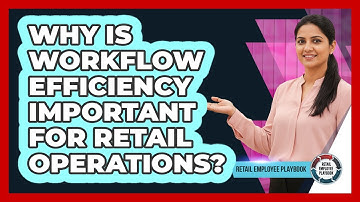 Why Is Workflow Efficiency Important For Retail Operations?