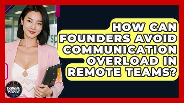 How Can Founders Avoid Communication Overload In Remote Teams? - Founders Supporting Founders