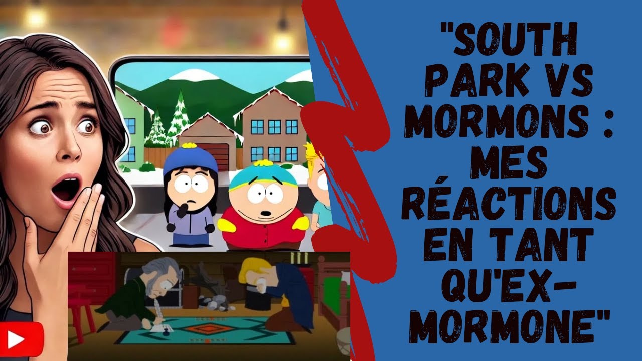 South Park VS Mormons : Mes Réactions En Tant Qu'Ex Mormone